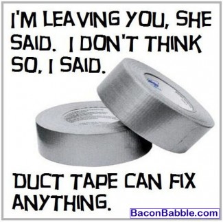 Duct Tape Can Fix Anything