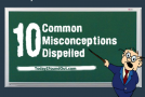 10 Common Misconceptions Dispelled