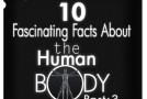 10 Fascinating Facts About The Human Body: Part-3
