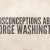 5 Common Misconceptions About George Washington