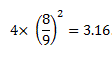 4 x ((8/9)^2) = 3.16
